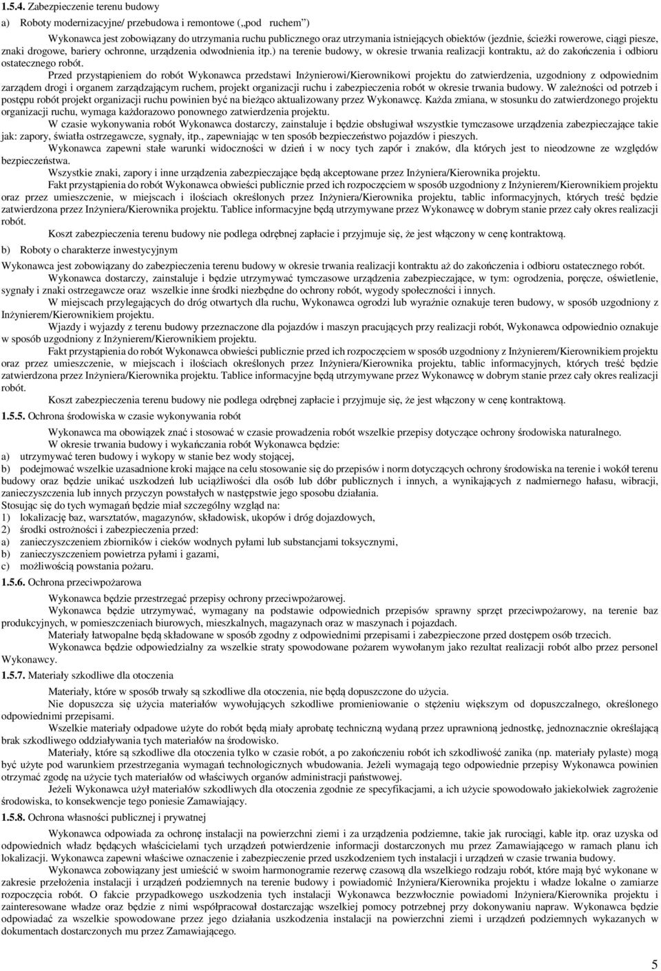 ścieżki rowerowe, ciągi piesze, znaki drogowe, bariery ochronne, urządzenia odwodnienia itp.) na terenie budowy, w okresie trwania realizacji kontraktu, aż do zakończenia i odbioru ostatecznego robót.