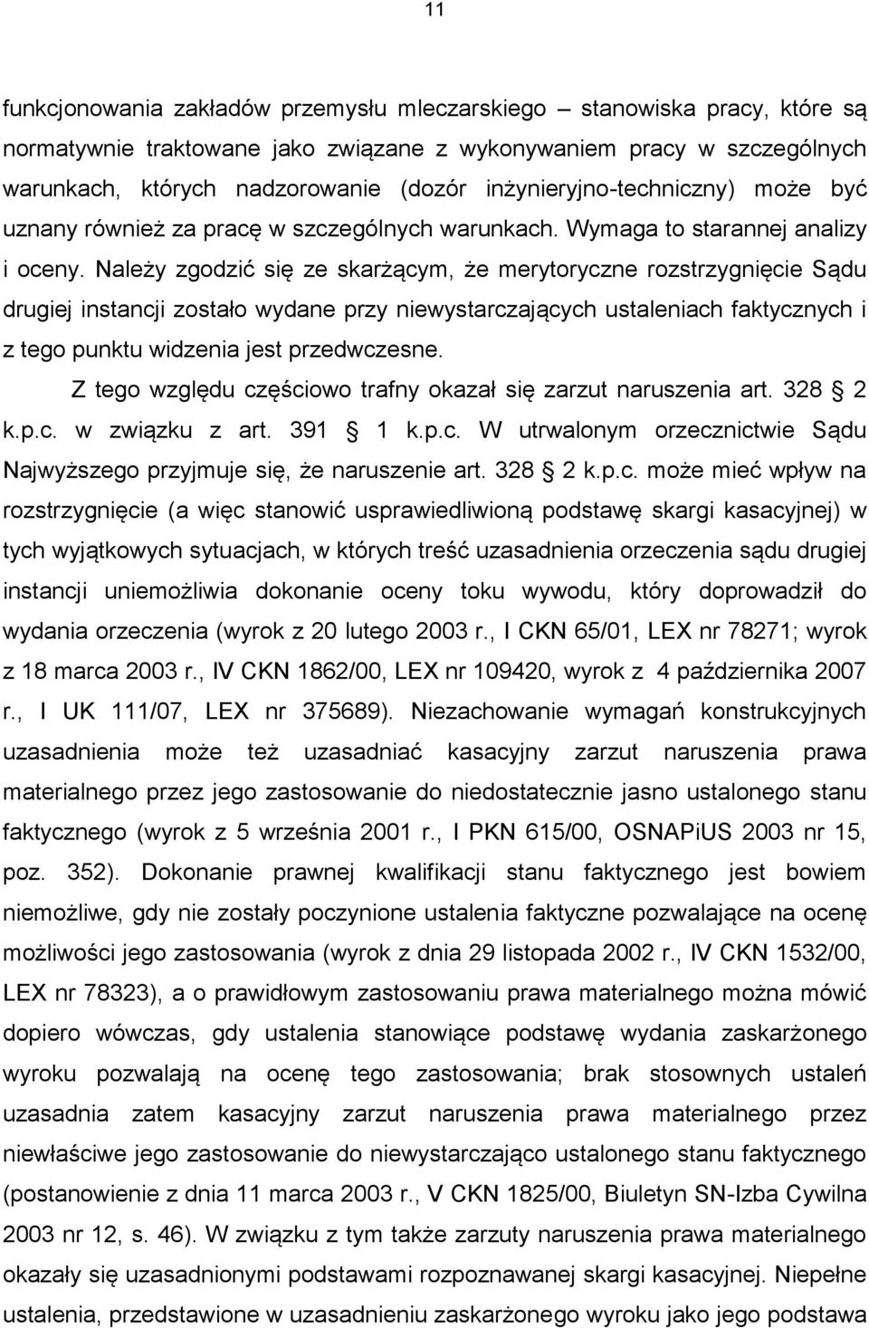 Należy zgodzić się ze skarżącym, że merytoryczne rozstrzygnięcie Sądu drugiej instancji zostało wydane przy niewystarczających ustaleniach faktycznych i z tego punktu widzenia jest przedwczesne.