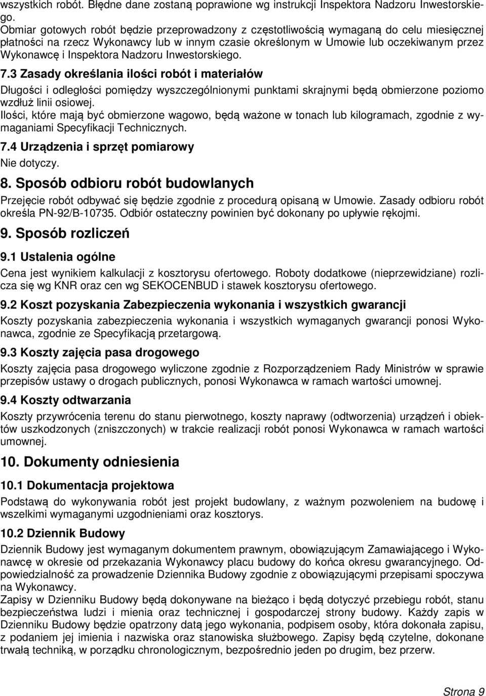 Inspektora Nadzoru Inwestorskiego. 7.3 Zasady określania ilości robót i materiałów Długości i odległości pomiędzy wyszczególnionymi punktami skrajnymi będą obmierzone poziomo wzdłuż linii osiowej.