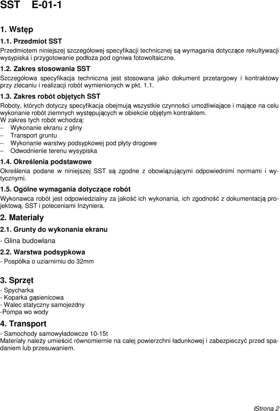 Zakres robót objętych SST Roboty, których dotyczy specyfikacja obejmują wszystkie czynności umożliwiające i mające na celu wykonanie robót ziemnych występujących w obiekcie objętym kontraktem.