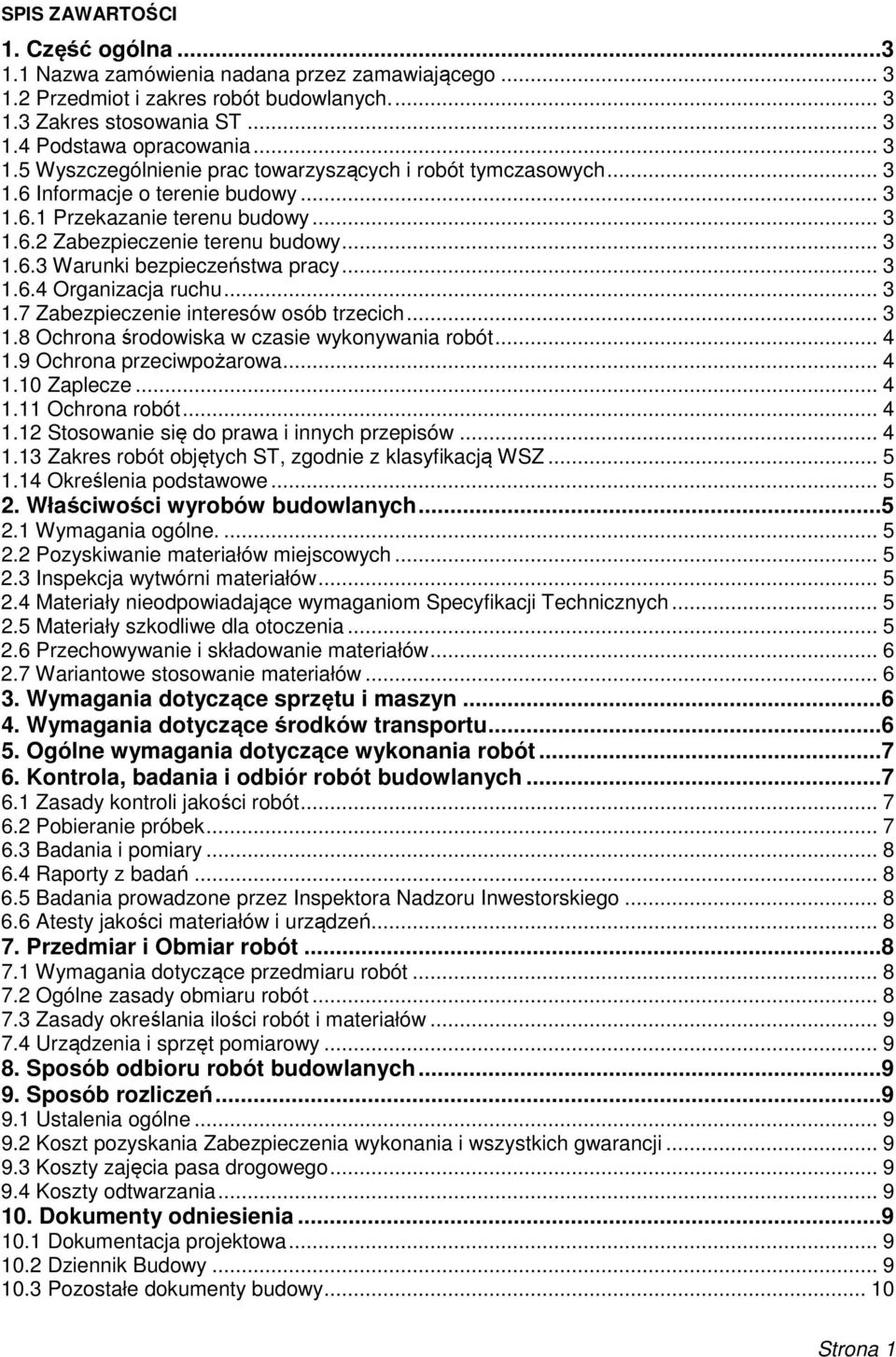 .. 3 1.8 Ochrona środowiska w czasie wykonywania robót... 4 1.9 Ochrona przeciwpożarowa... 4 1.10 Zaplecze... 4 1.11 Ochrona robót... 4 1.12 Stosowanie się do prawa i innych przepisów... 4 1.13 Zakres robót objętych ST, zgodnie z klasyfikacją WSZ.