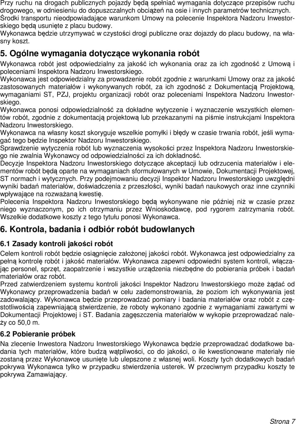 Wykonawca będzie utrzymywać w czystości drogi publiczne oraz dojazdy do placu budowy, na własny koszt. 5.