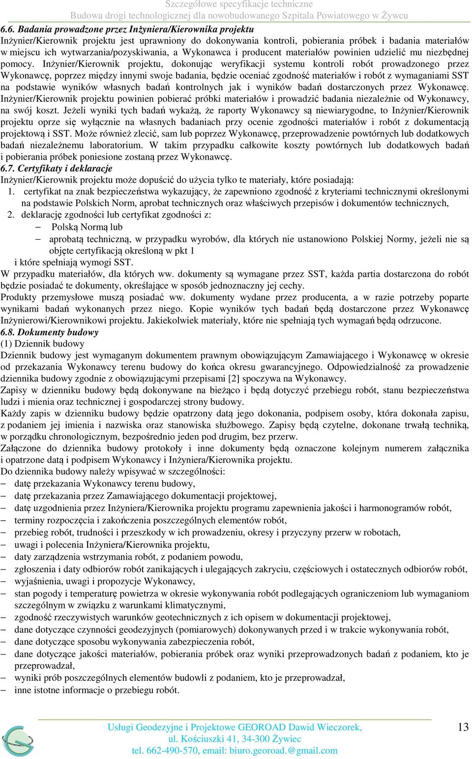 Inżynier/Kierownik projektu, dokonując weryfikacji systemu kontroli robót prowadzonego przez Wykonawcę, poprzez między innymi swoje badania, będzie oceniać zgodność materiałów i robót z wymaganiami