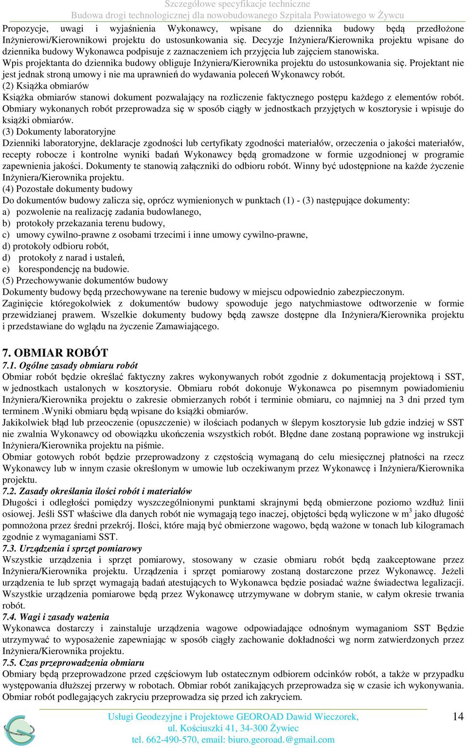 Wpis projektanta do dziennika budowy obliguje Inżyniera/Kierownika projektu do ustosunkowania się. Projektant nie jest jednak stroną umowy i nie ma uprawnień do wydawania poleceń Wykonawcy robót.