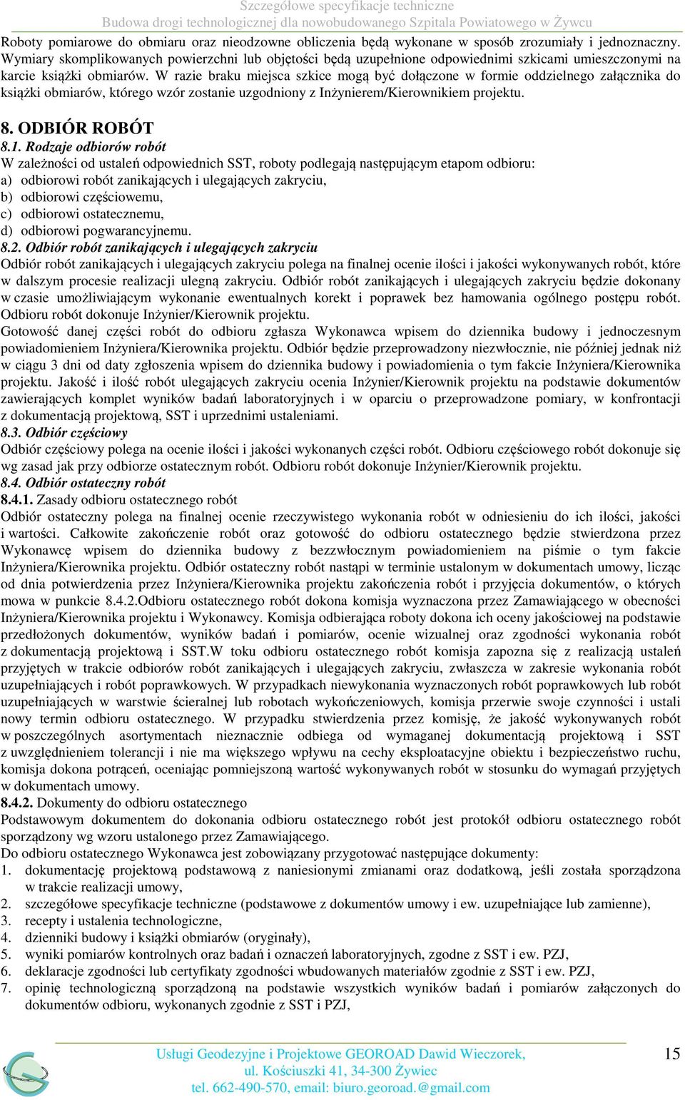 W razie braku miejsca szkice mogą być dołączone w formie oddzielnego załącznika do książki obmiarów, którego wzór zostanie uzgodniony z Inżynierem/Kierownikiem projektu. 8. ODBIÓR ROBÓT 8.1.