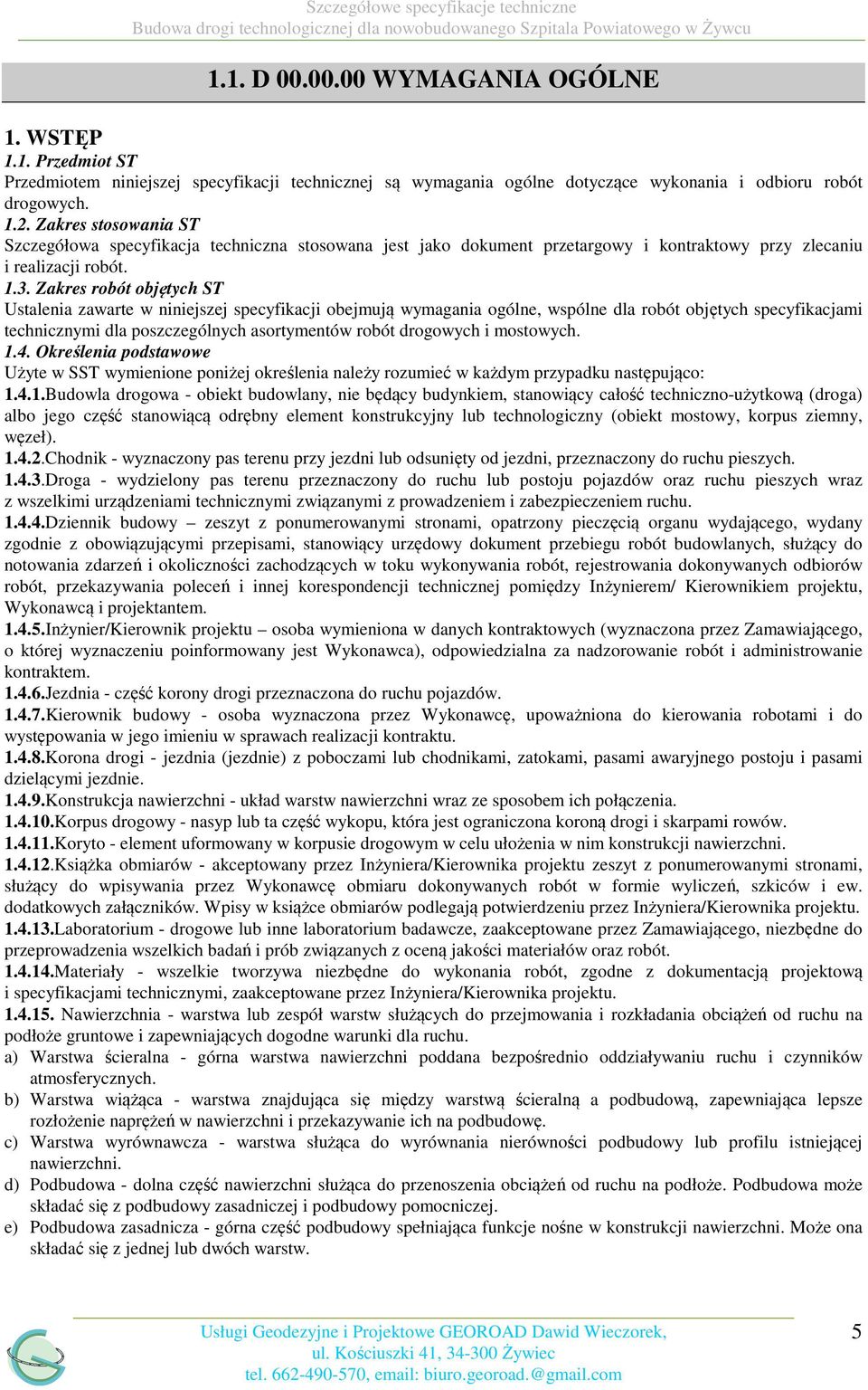 Zakres robót objętych ST Ustalenia zawarte w niniejszej specyfikacji obejmują wymagania ogólne, wspólne dla robót objętych specyfikacjami technicznymi dla poszczególnych asortymentów robót drogowych