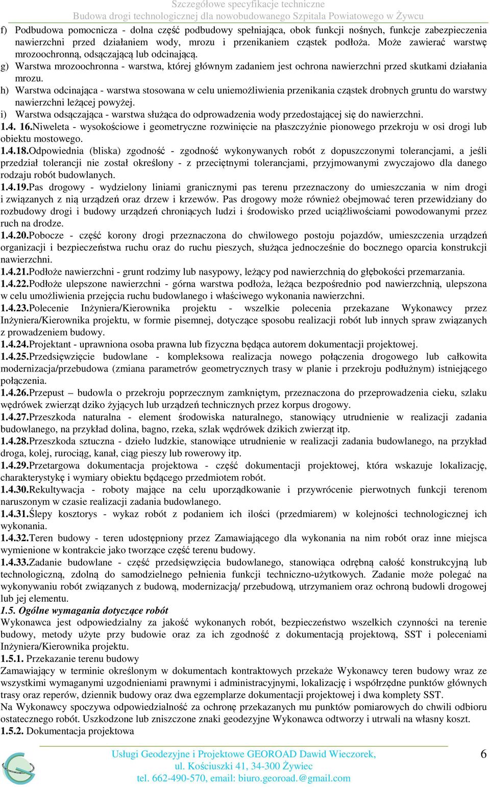 h) Warstwa odcinająca - warstwa stosowana w celu uniemożliwienia przenikania cząstek drobnych gruntu do warstwy nawierzchni leżącej powyżej.