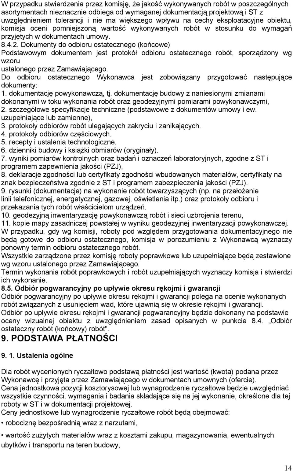 Dokumenty do odbioru ostatecznego (końcowe) Podstawowym dokumentem jest protokół odbioru ostatecznego robót, sporządzony wg wzoru ustalonego przez Zamawiającego.