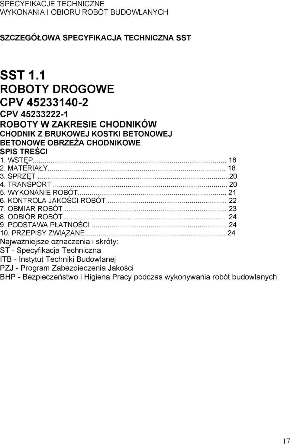 MATERIAŁY... 18 3. SPRZĘT...20 4. TRANSPORT... 20 5. WYKONANIE ROBÓT... 21 6. KONTROLA JAKOŚCI ROBÓT... 22 7. OBMIAR ROBÓT... 23 8. ODBIÓR ROBÓT... 24 9. PODSTAWA PŁATNOŚCI.