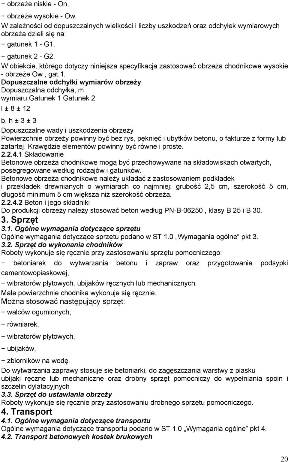 Dopuszczalne odchyłki wymiarów obrzeży Dopuszczalna odchyłka, m wymiaru Gatunek 1 Gatunek 2 l ± 8 ± 12 b, h ± 3 ± 3 Dopuszczalne wady i uszkodzenia obrzeży Powierzchnie obrzeży powinny być bez rys,