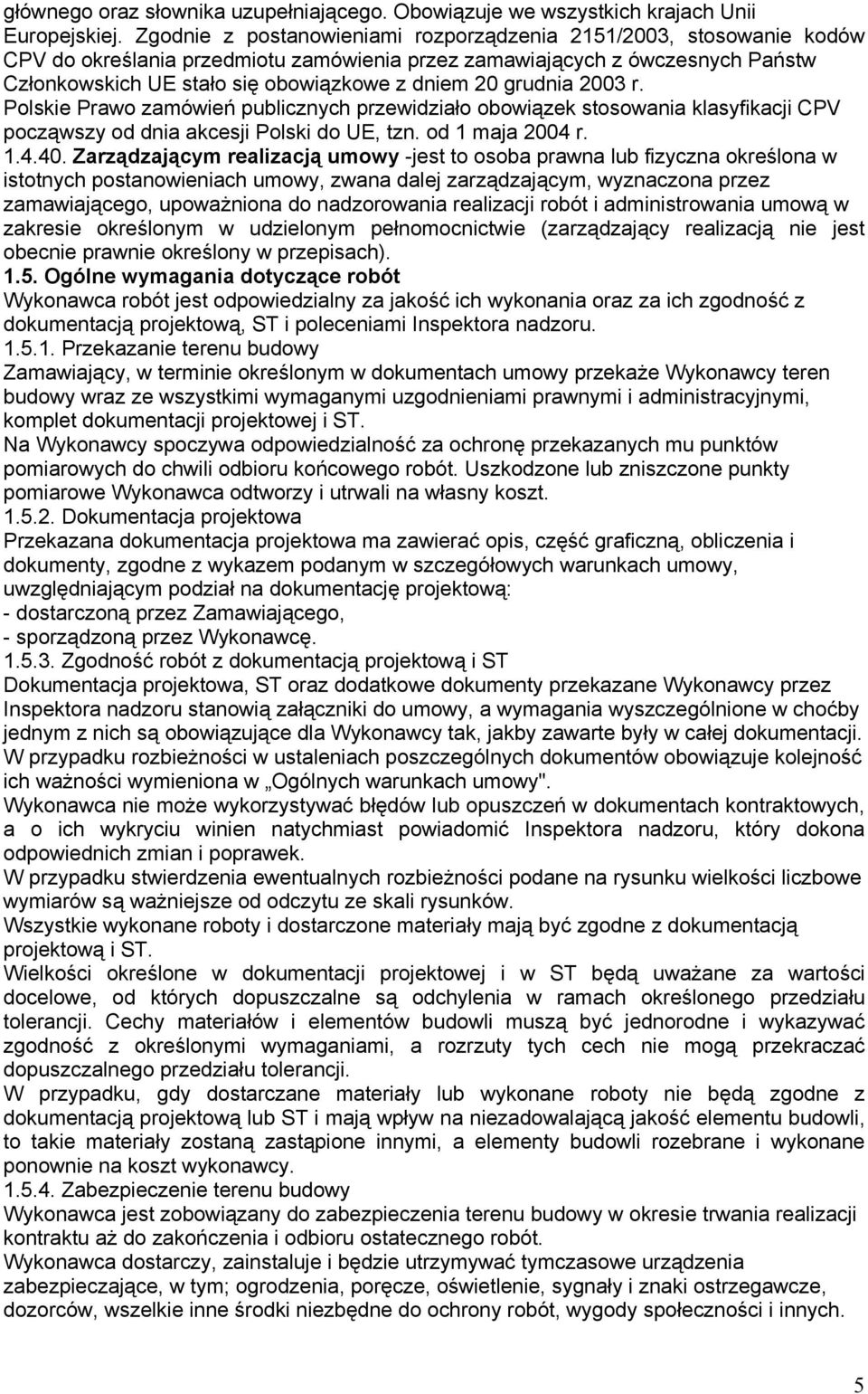 grudnia 2003 r. Polskie Prawo zamówień publicznych przewidziało obowiązek stosowania klasyfikacji CPV począwszy od dnia akcesji Polski do UE, tzn. od 1 maja 2004 r. 1.4.40.
