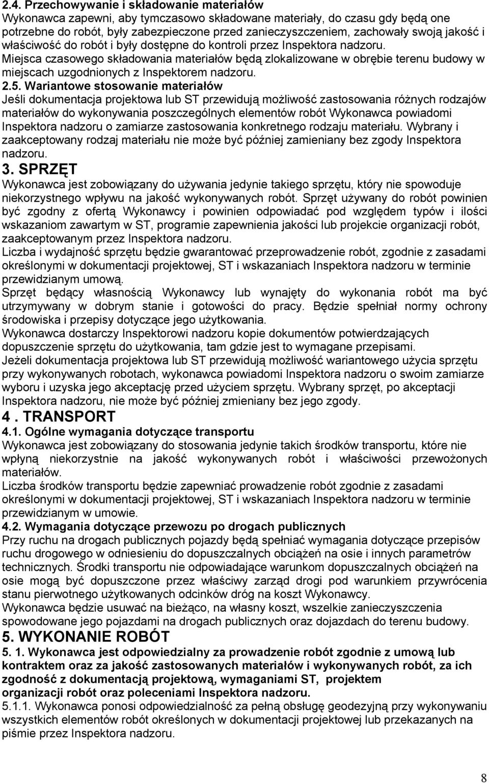 Miejsca czasowego składowania materiałów będą zlokalizowane w obrębie terenu budowy w miejscach uzgodnionych z Inspektorem nadzoru. 2.5.