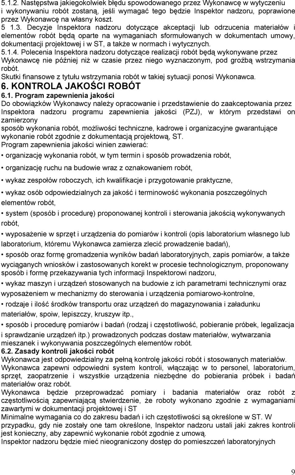 Decyzje Inspektora nadzoru dotyczące akceptacji lub odrzucenia materiałów i elementów robót będą oparte na wymaganiach sformułowanych w dokumentach umowy, dokumentacji projektowej i w ST, a także w
