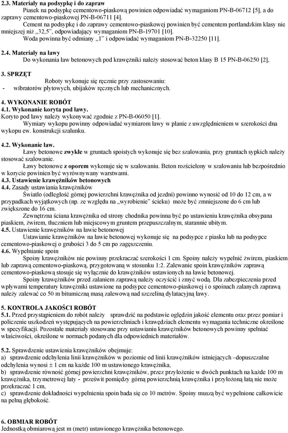 Woda powinna być odmiany 1 i odpowiadać wymaganiom PN-B-32250 [11]. 2.4. Materiały na ławy Do wykonania ław betonowych pod krawężniki należy stosować beton klasy B 15 PN-B-06250 [2], 3.