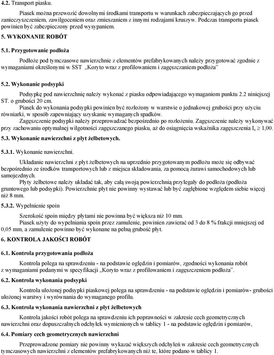 Przygotowanie podłoża Podłoże pod tymczasowe nawierzchnie z elementów prefabrykowanych należy przygotować zgodnie z wymaganiami określonymi w SST Koryto wraz z profilowaniem i zagęszczaniem podłoża 5.