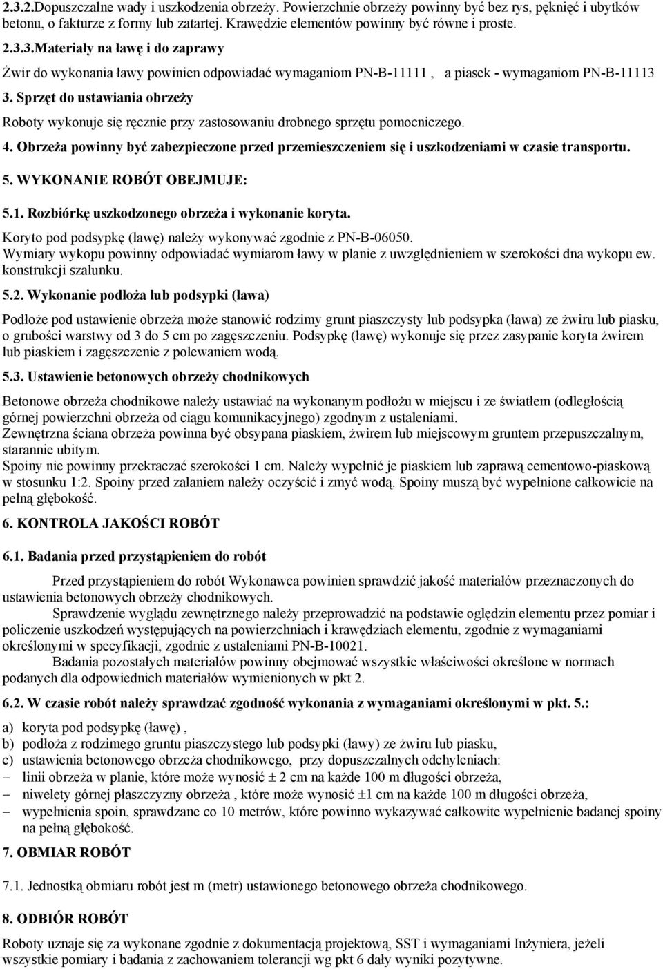 Obrzeża powinny być zabezpieczone przed przemieszczeniem się i uszkodzeniami w czasie transportu. 5. WYKONANIE ROBÓT OBEJMUJE: 5.1. Rozbiórkę uszkodzonego obrzeża i wykonanie koryta.