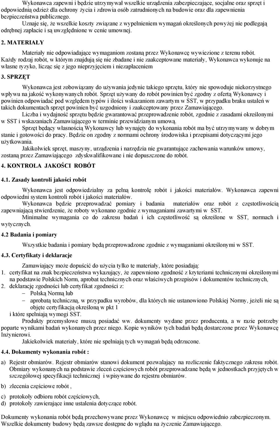 MATERIAŁY Materiały nie odpowiadające wymaganiom zostaną przez Wykonawcę wywiezione z terenu robót.