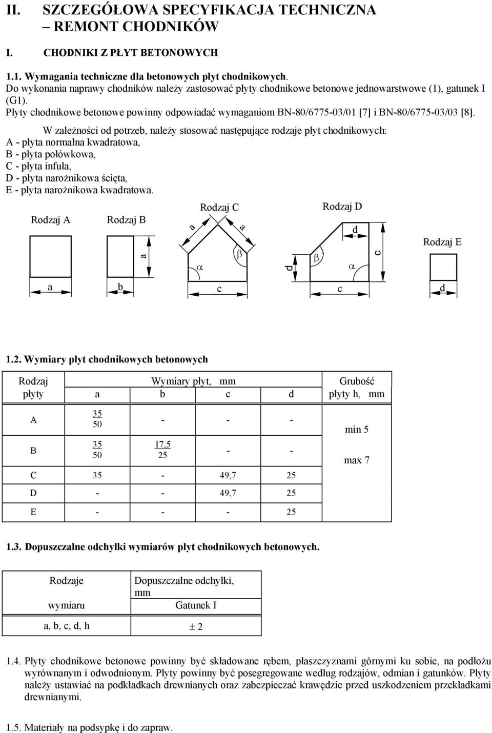 Płyty chodnikowe betonowe powinny odpowiadać wymaganiom BN-80/6775-03/01 [7] i BN-80/6775-03/03 [8].