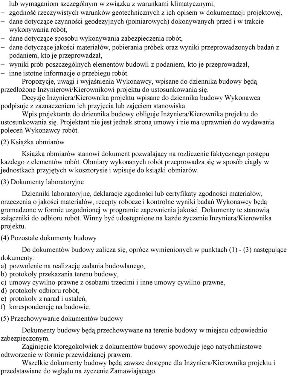 przeprowadzonych badań z podaniem, kto je przeprowadzał, wyniki prób poszczególnych elementów budowli z podaniem, kto je przeprowadzał, inne istotne informacje o przebiegu robót.