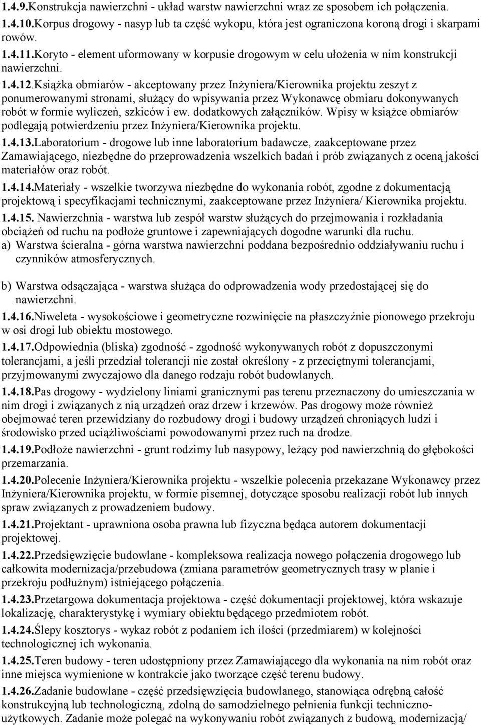 Książka obmiarów - akceptowany przez Inżyniera/Kierownika projektu zeszyt z ponumerowanymi stronami, służący do wpisywania przez Wykonawcę obmiaru dokonywanych robót w formie wyliczeń, szkiców i ew.