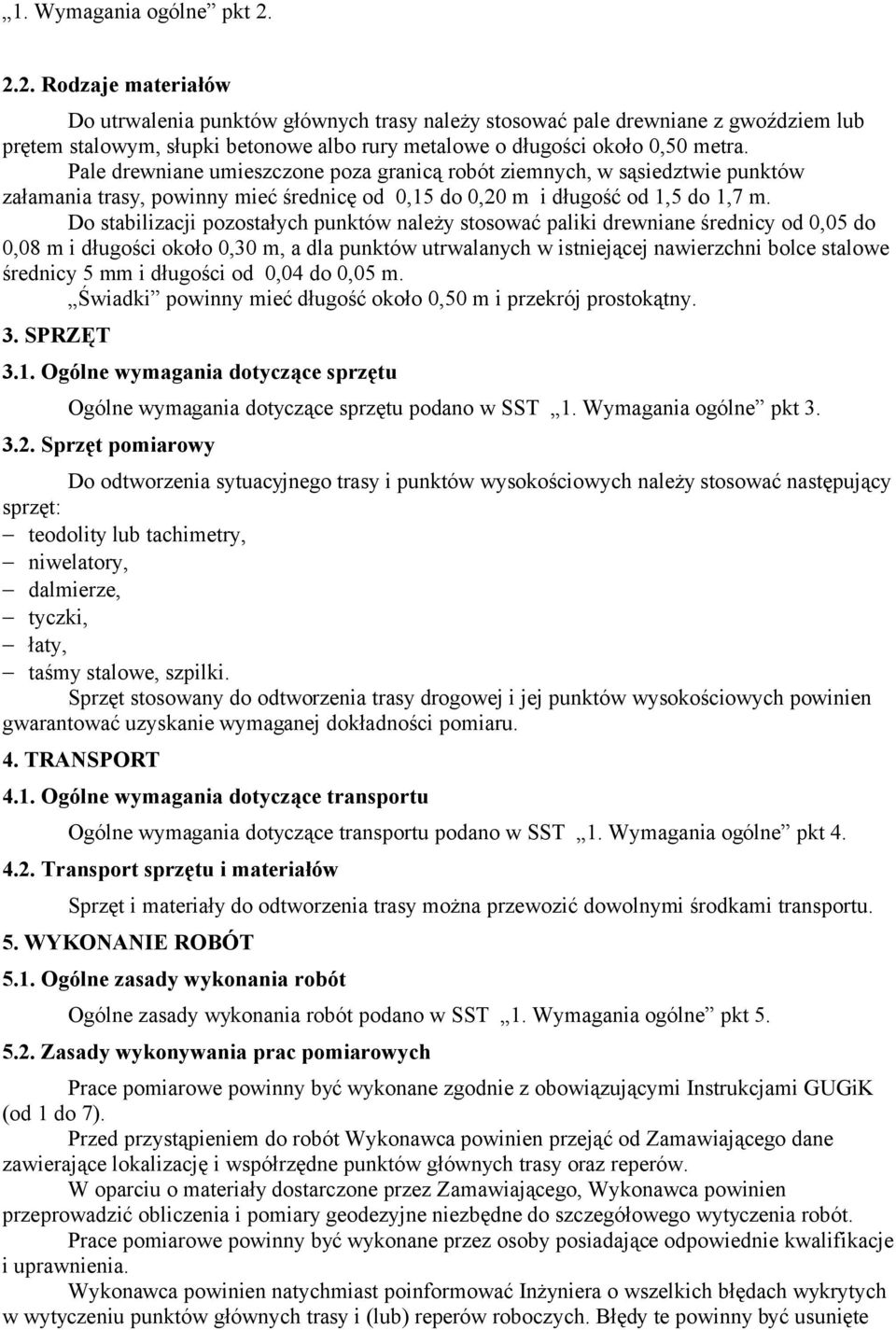 Pale drewniane umieszczone poza granicą robót ziemnych, w sąsiedztwie punktów załamania trasy, powinny mieć średnicę od 0,15 do 0,20 m i długość od 1,5 do 1,7 m.