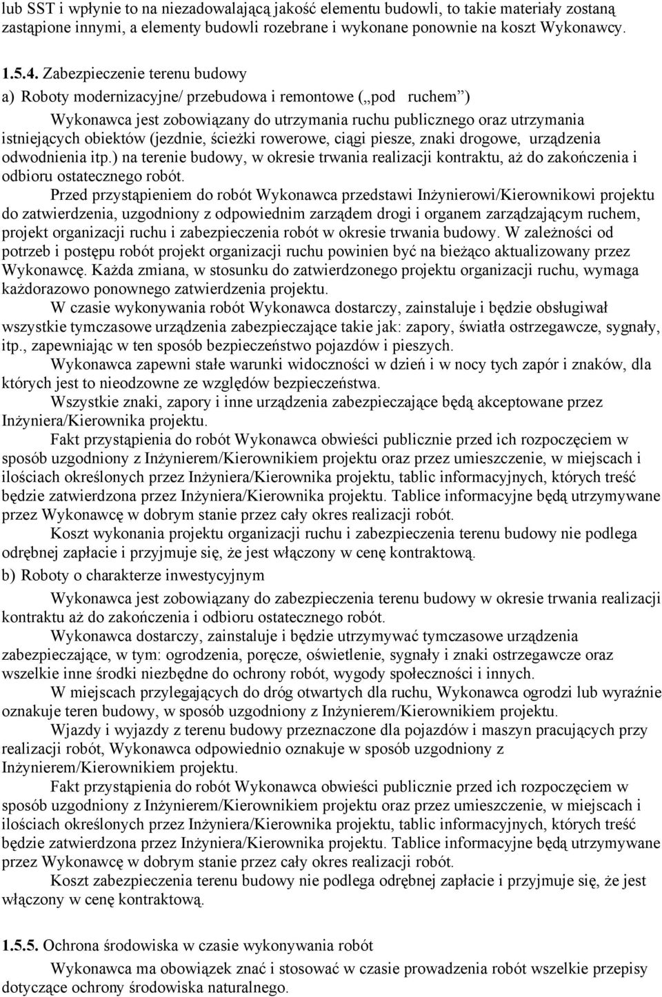 ścieżki rowerowe, ciągi piesze, znaki drogowe, urządzenia odwodnienia itp.) na terenie budowy, w okresie trwania realizacji kontraktu, aż do zakończenia i odbioru ostatecznego robót.