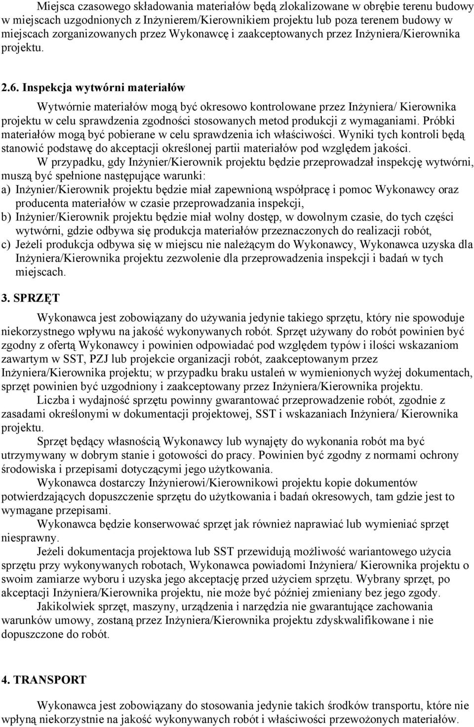 Inspekcja wytwórni materiałów Wytwórnie materiałów mogą być okresowo kontrolowane przez Inżyniera/ Kierownika projektu w celu sprawdzenia zgodności stosowanych metod produkcji z wymaganiami.