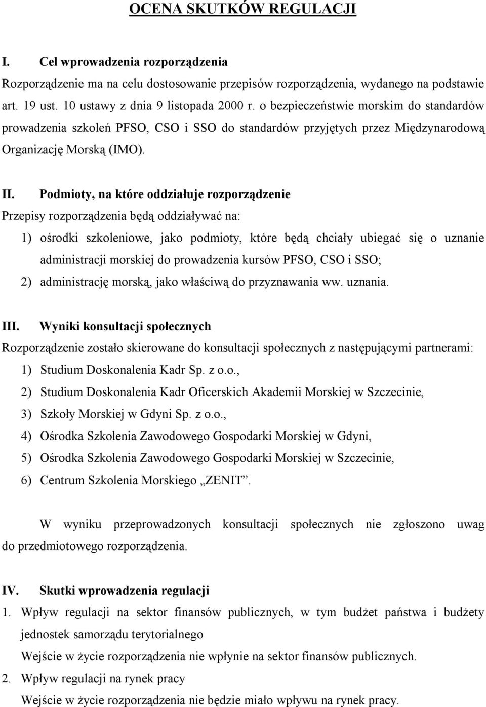 Podmioty, na które oddziałuje rozporządzenie Przepisy rozporządzenia będą oddziaływać na: 1) ośrodki szkoleniowe, jako podmioty, które będą chciały ubiegać się o uznanie administracji morskiej do