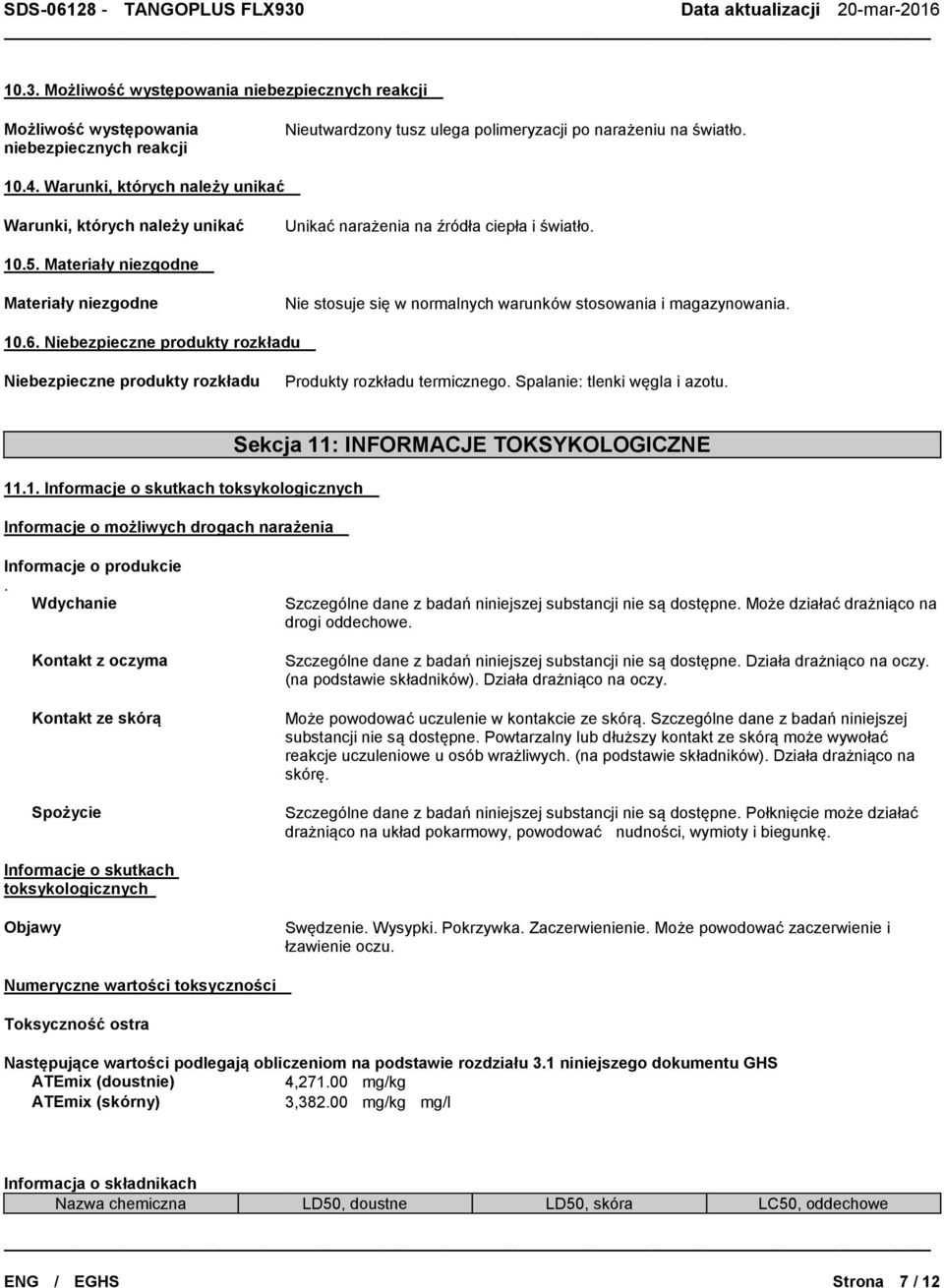 Materiały niezgodne Materiały niezgodne Nie stosuje się w normalnych warunków stosowania i magazynowania. 10.6.