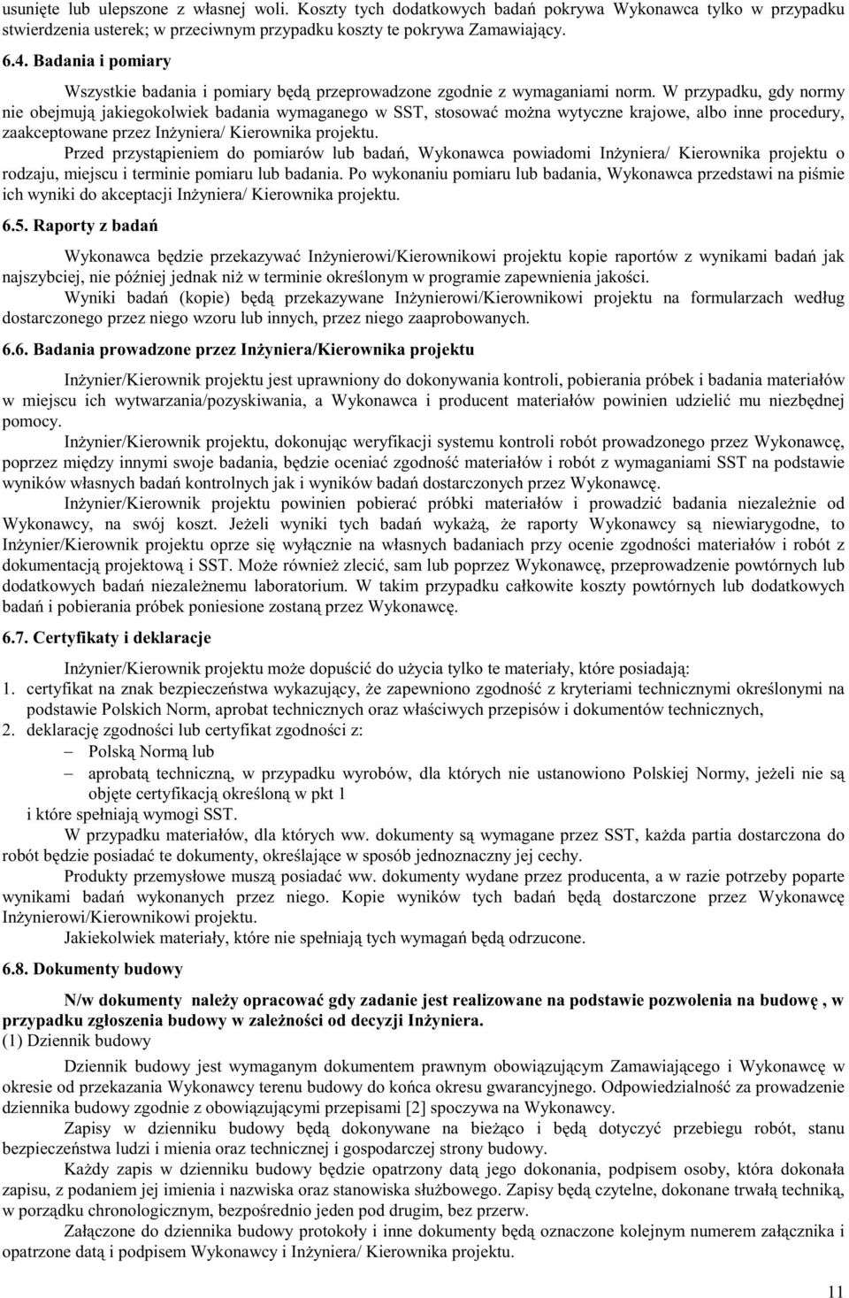 W przypadku, gdy normy nie obejmują jakiegokolwiek badania wymaganego w SST, stosować można wytyczne krajowe, albo inne procedury, zaakceptowane przez Inżyniera/ Kierownika projektu.