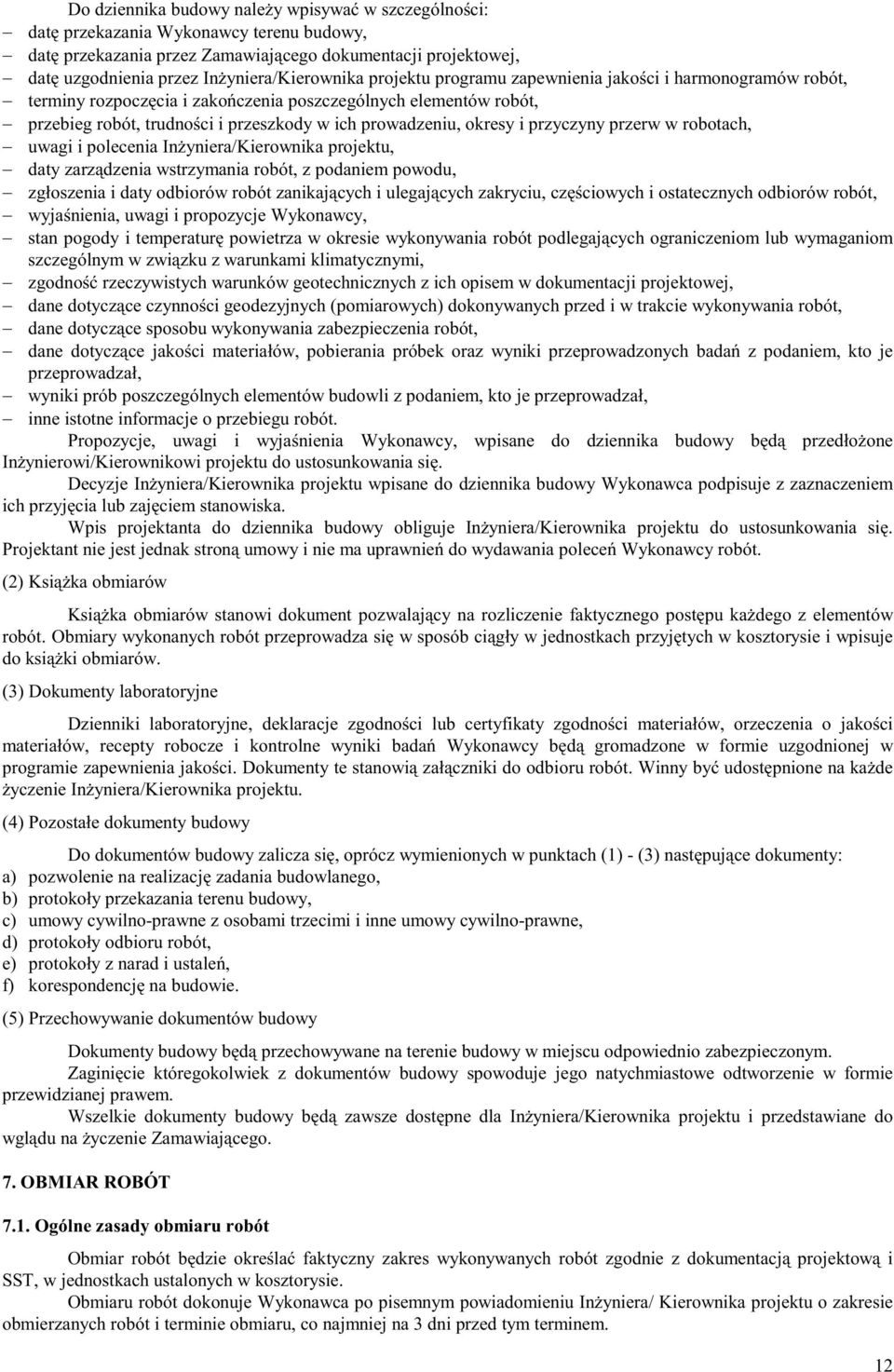 prowadzeniu, okresy i przyczyny przerw w robotach, uwagi i polecenia Inżyniera/Kierownika projektu, daty zarządzenia wstrzymania robót, z podaniem powodu, zgłoszenia i daty odbiorów robót