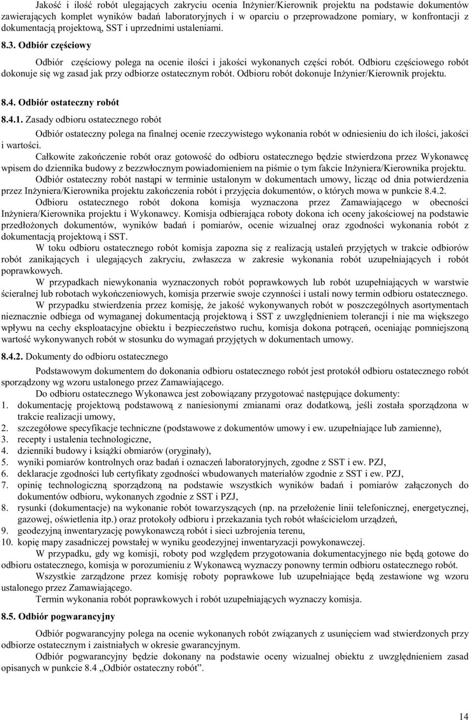Odbioru częściowego robót dokonuje się wg zasad jak przy odbiorze ostatecznym robót. Odbioru robót dokonuje Inżynier/Kierownik projektu. 8.4. Odbiór ostateczny robót 8.4.1.