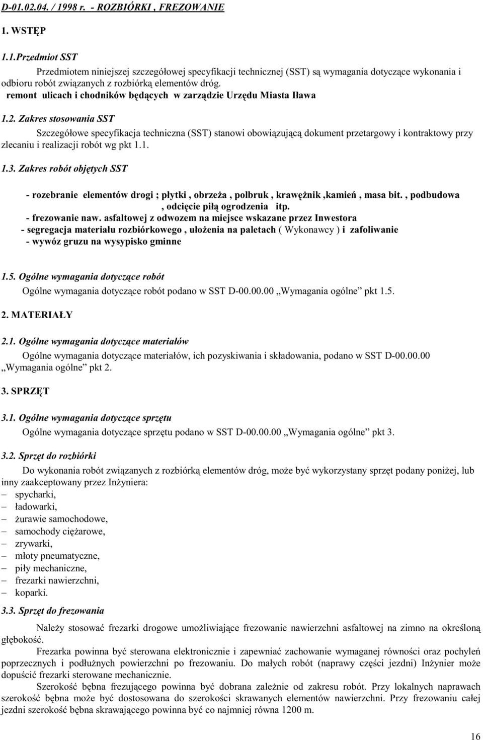 Zakres stosowania SST Szczegółowe specyfikacja techniczna (SST) stanowi obowiązującą dokument przetargowy i kontraktowy przy zlecaniu i realizacji robót wg pkt 1.1. 1.3.