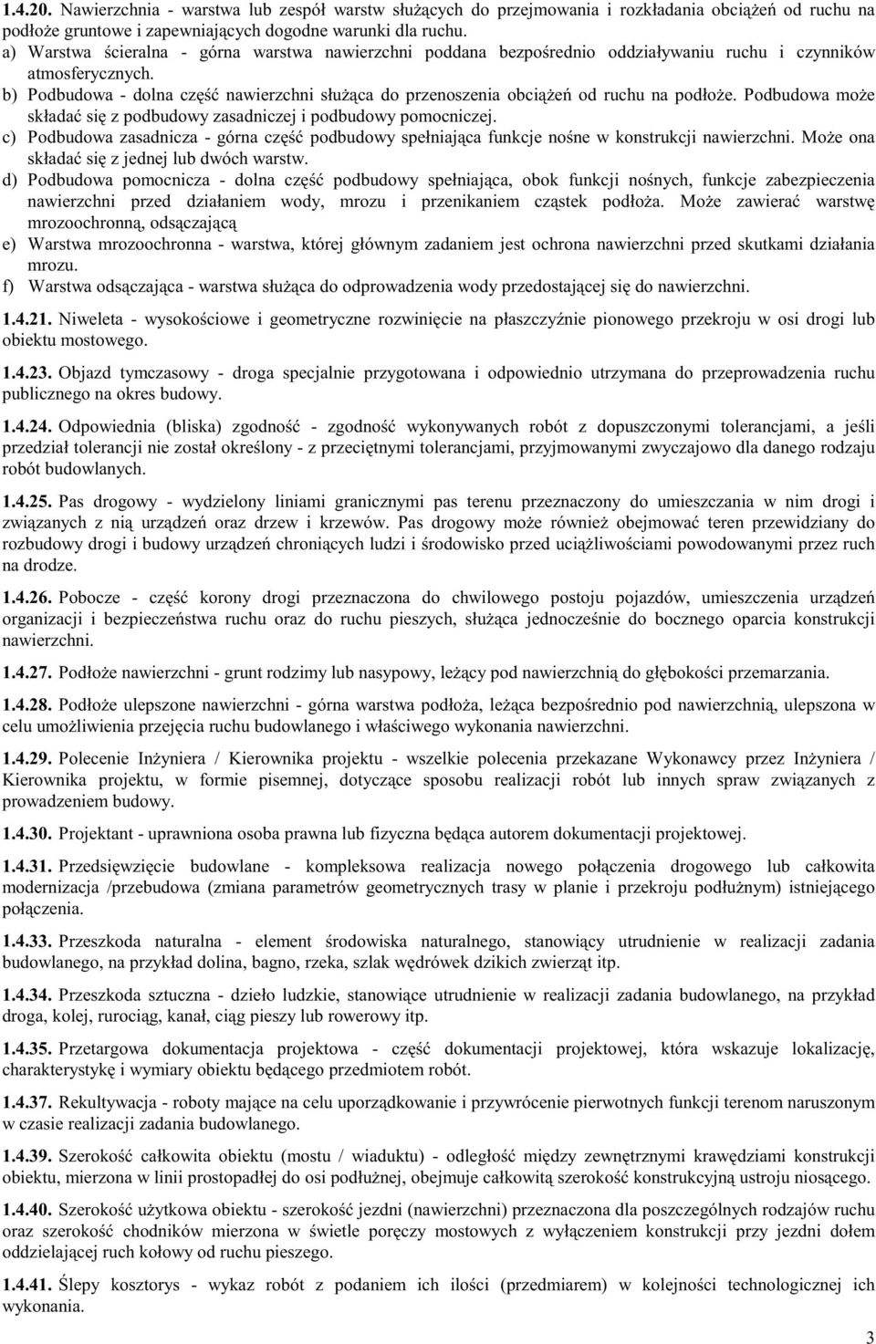 b) Podbudowa - dolna część nawierzchni służąca do przenoszenia obciążeń od ruchu na podłoże. Podbudowa może składać się z podbudowy zasadniczej i podbudowy pomocniczej.