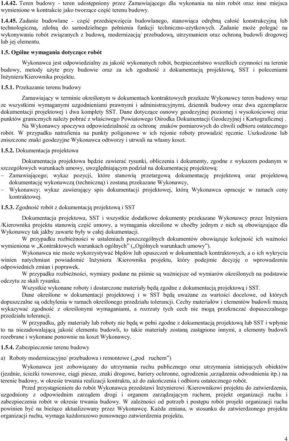 Zadanie może polegać na wykonywaniu robót związanych z budową, modernizacją/ przebudową, utrzymaniem oraz ochroną budowli drogowej lub jej elementu. 1.5.