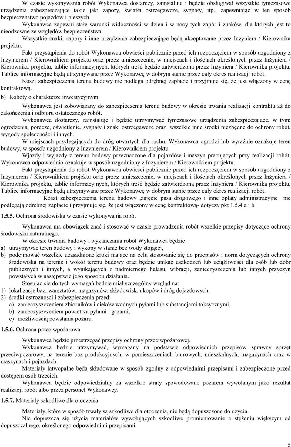 Wykonawca zapewni stałe warunki widoczności w dzień i w nocy tych zapór i znaków, dla których jest to nieodzowne ze względów bezpieczeństwa.