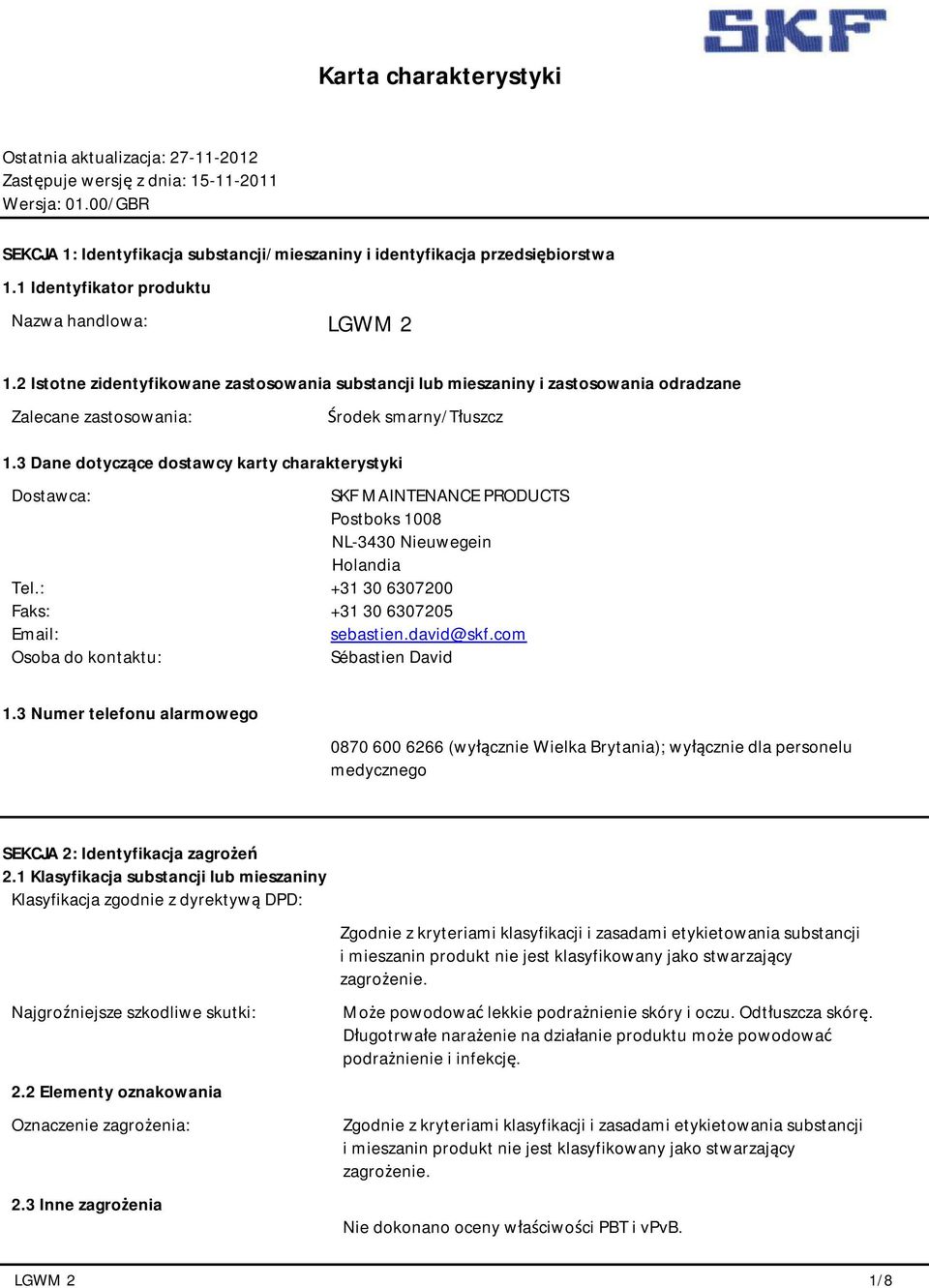 3 Dane dotyczące dostawcy karty charakterystyki Środek smarny/tłuszcz Dostawca: SKF MAINTENANCE PRODUCTS Postboks 1008 NL3430 Nieuwegein Holandia Tel.