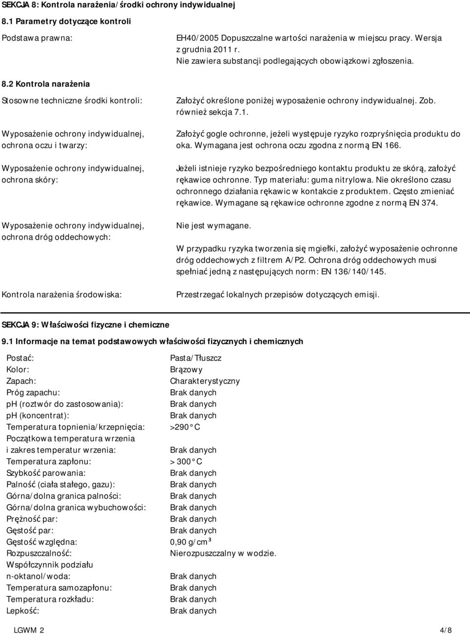2 Kontrola narażenia Stosowne techniczne środki kontroli: Wyposażenie ochrony indywidualnej, ochrona oczu i twarzy: Wyposażenie ochrony indywidualnej, ochrona skóry: Wyposażenie ochrony