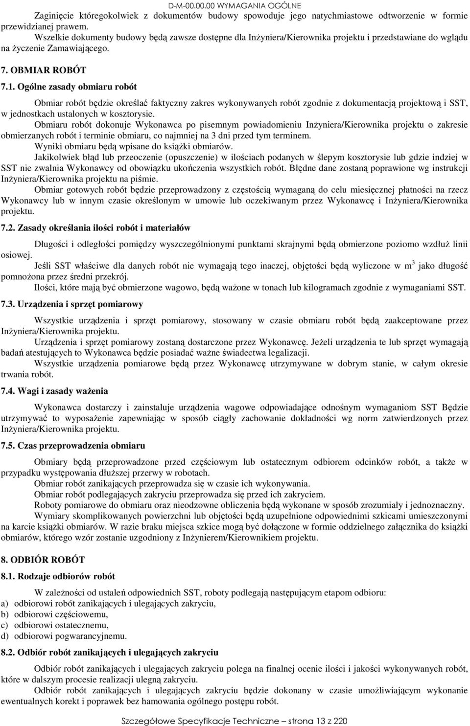 Ogólne zasady obmiaru robót Obmiar robót będzie określać faktyczny zakres wykonywanych robót zgodnie z dokumentacją projektową i SST, w jednostkach ustalonych w kosztorysie.