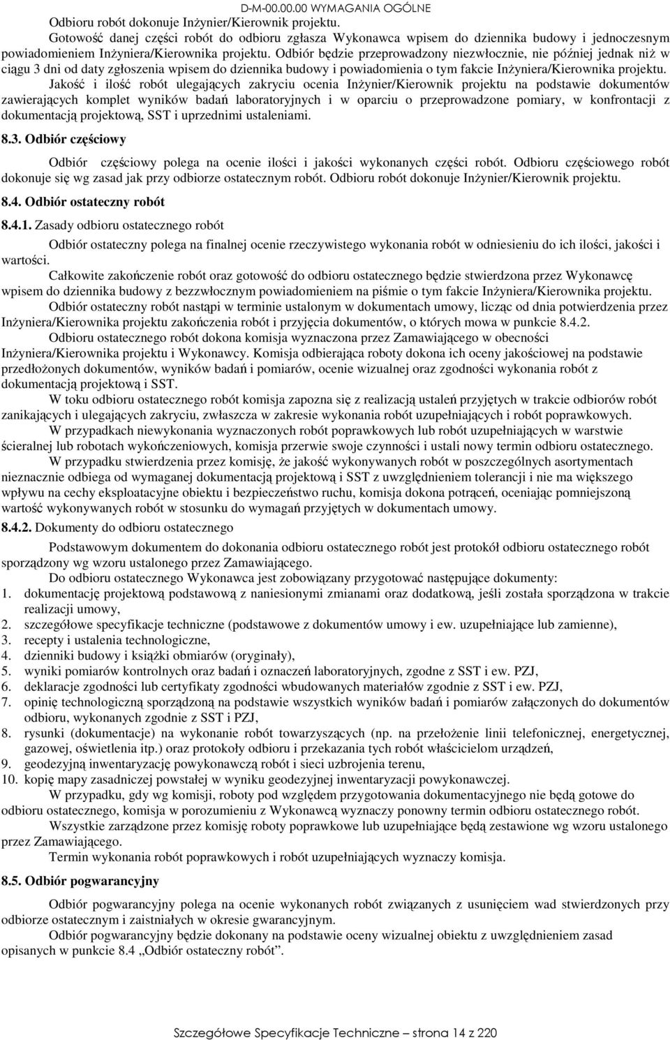 Odbiór będzie przeprowadzony niezwłocznie, nie później jednak niż w ciągu 3 dni od daty zgłoszenia wpisem do dziennika budowy i powiadomienia o tym fakcie Inżyniera/Kierownika projektu.