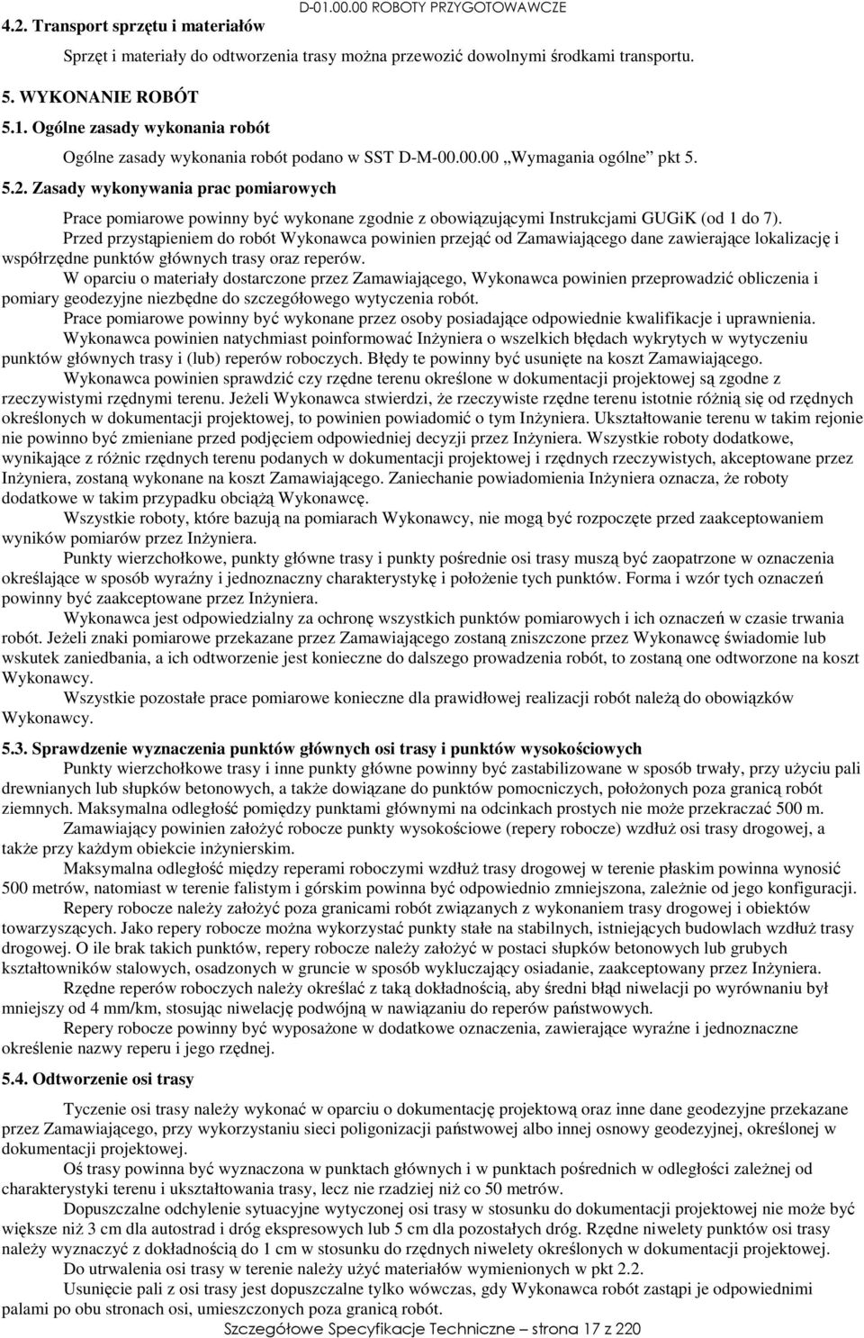 Przed przystąpieniem do robót Wykonawca powinien przejąć od Zamawiającego dane zawierające lokalizację i współrzędne punktów głównych trasy oraz reperów.