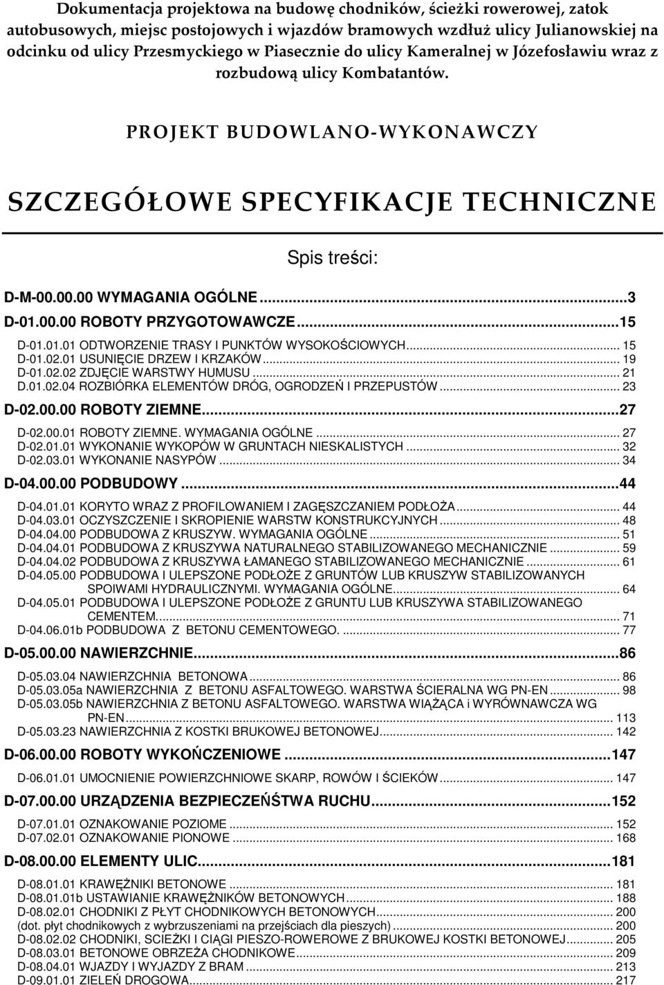 .. 15 D-01.01.01 ODTWORZENIE TRASY I PUNKTÓW WYSOKOŚCIOWYCH... 15 D-01.02.01 USUNIĘCIE DRZEW I KRZAKÓW... 19 D-01.02.02 ZDJĘCIE WARSTWY HUMUSU... 21 D.01.02.04 ROZBIÓRKA ELEMENTÓW DRÓG, OGRODZEŃ I PRZEPUSTÓW.