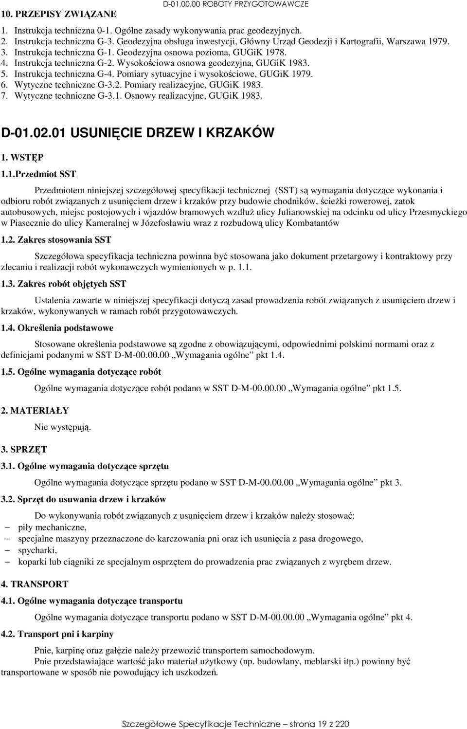 Wysokościowa osnowa geodezyjna, GUGiK 1983. 5. Instrukcja techniczna G-4. Pomiary sytuacyjne i wysokościowe, GUGiK 1979. 6. Wytyczne techniczne G-3.2. Pomiary realizacyjne, GUGiK 1983. 7.
