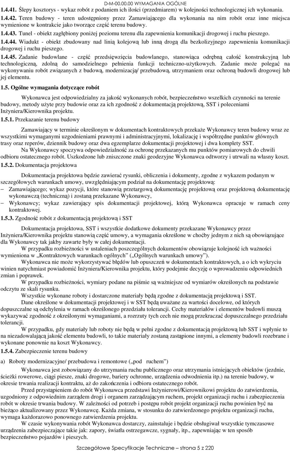 Tunel - obiekt zagłębiony poniżej poziomu terenu dla zapewnienia komunikacji drogowej i ruchu pieszego. 1.4.44.