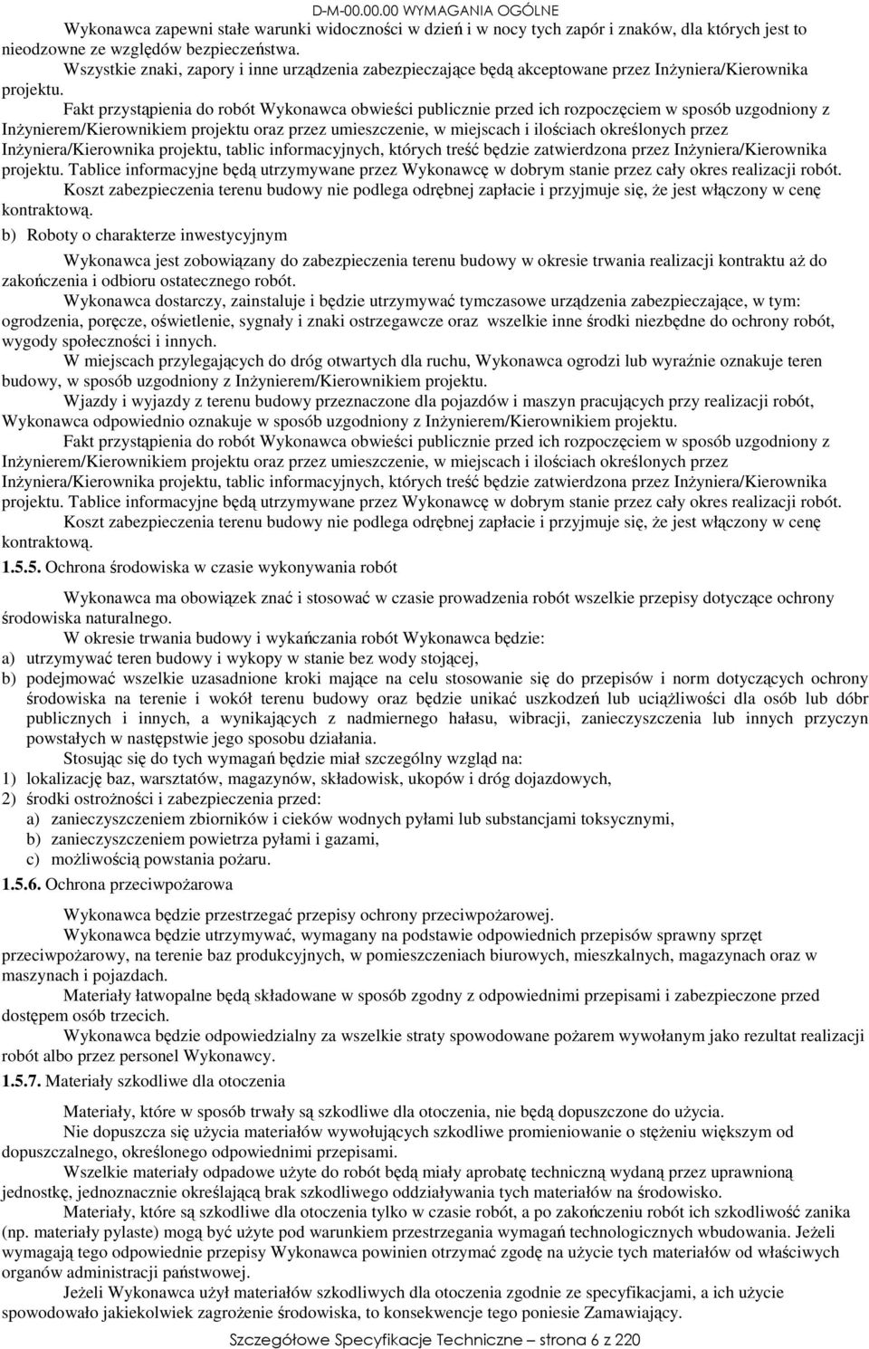 Fakt przystąpienia do robót Wykonawca obwieści publicznie przed ich rozpoczęciem w sposób uzgodniony z Inżynierem/Kierownikiem projektu oraz przez umieszczenie, w miejscach i ilościach określonych