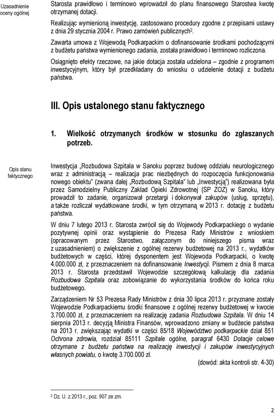 Zawarta umowa z Wojewodą Podkarpackim o dofinansowanie środkami pochodzącymi z budżetu państwa wymienionego zadania, została prawidłowo i terminowo rozliczona.