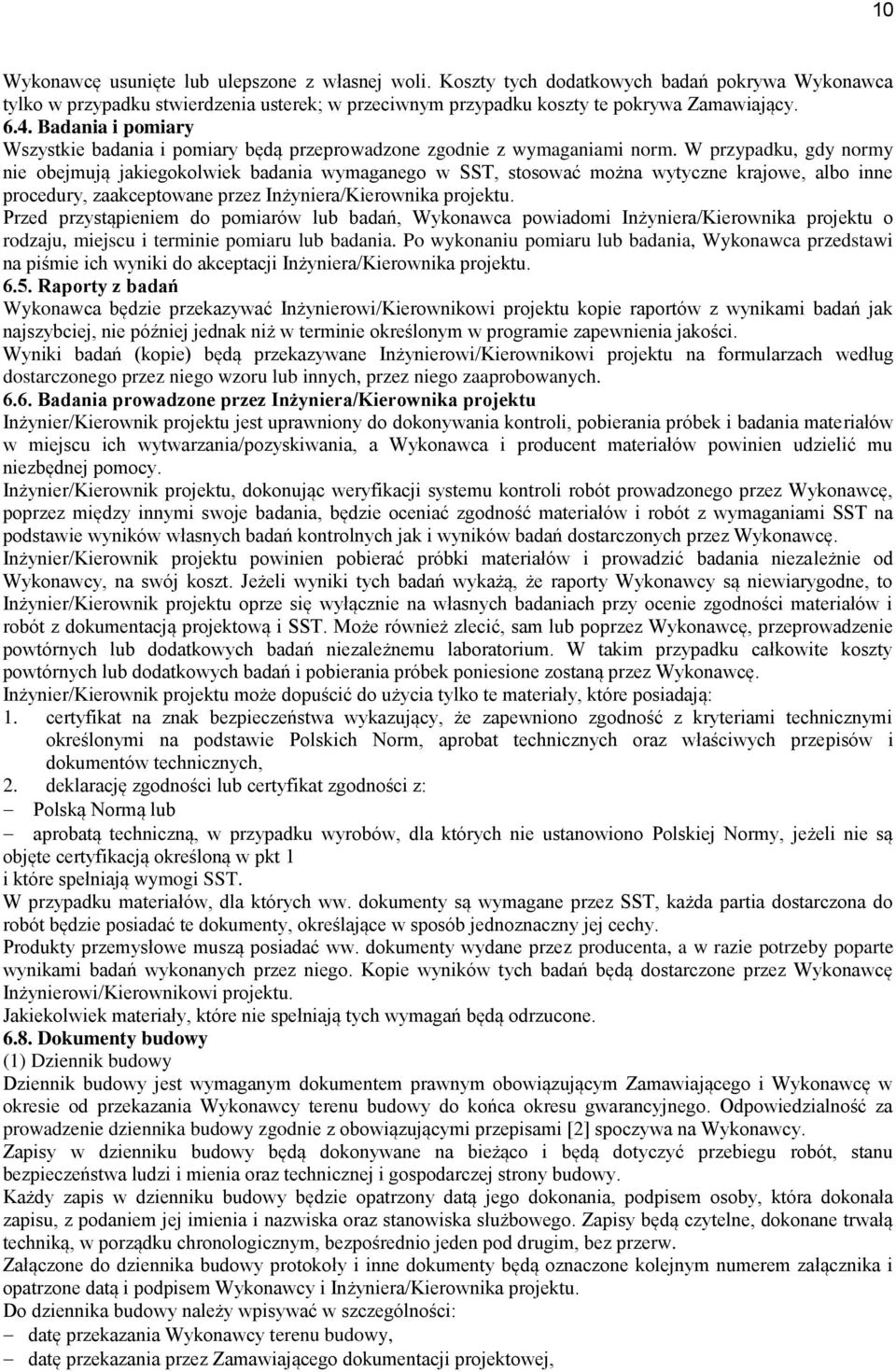 W przypadku, gdy normy nie obejmują jakiegokolwiek badania wymaganego w SST, stosować można wytyczne krajowe, albo inne procedury, zaakceptowane przez Inżyniera/Kierownika projektu.