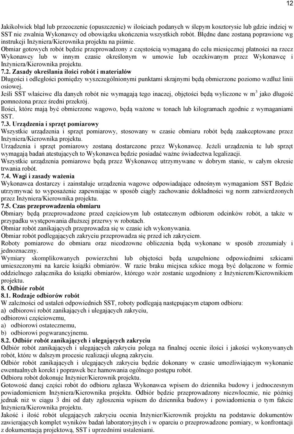 Obmiar gotowych robót będzie przeprowadzony z częstością wymaganą do celu miesięcznej płatności na rzecz Wykonawcy lub w innym czasie określonym w umowie lub oczekiwanym przez Wykonawcę i