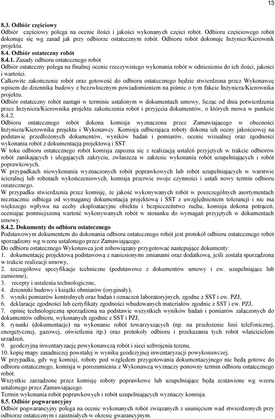 Zasady odbioru ostatecznego robót Odbiór ostateczny polega na finalnej ocenie rzeczywistego wykonania robót w odniesieniu do ich ilości, jakości i wartości.
