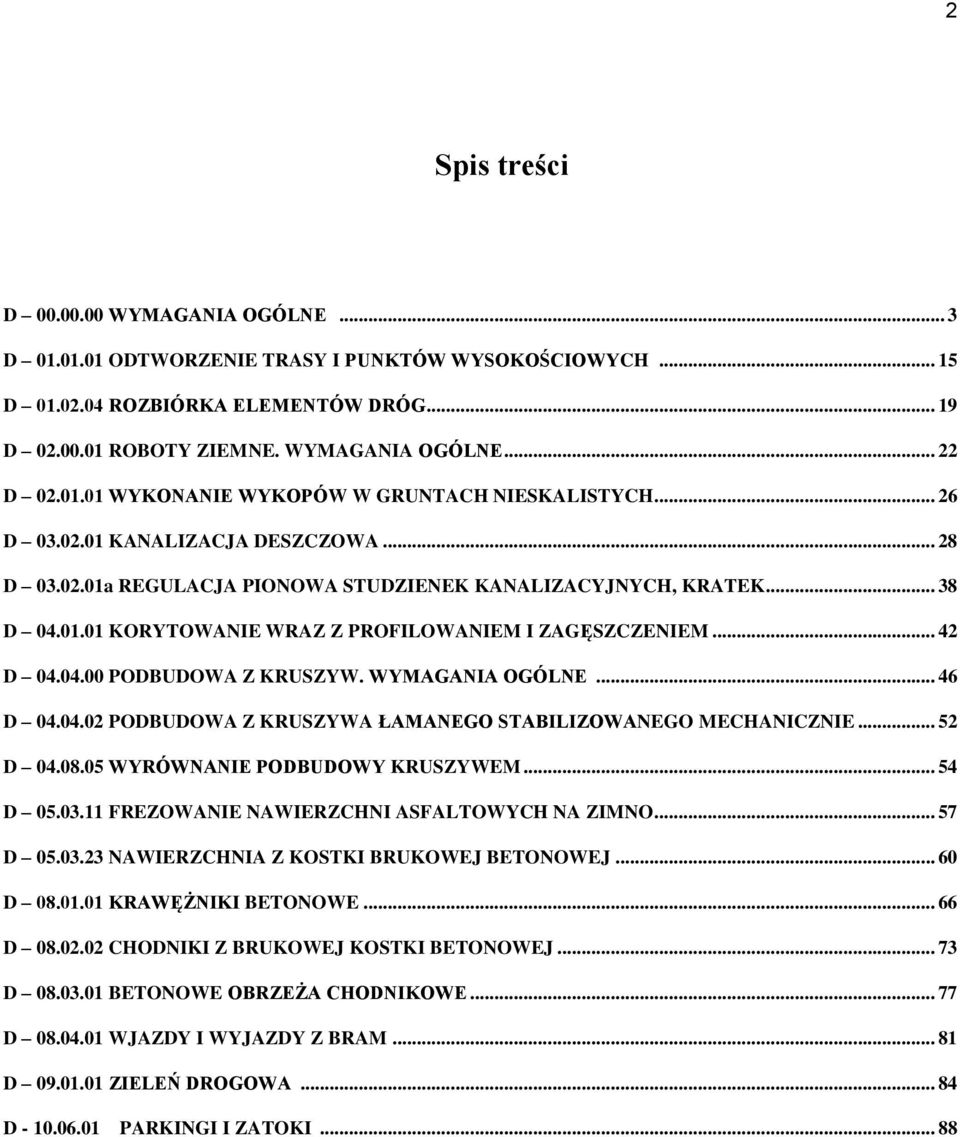 .. 42 D 04.04.00 PODBUDOWA Z KRUSZYW. WYMAGANIA OGÓLNE... 46 D 04.04.02 PODBUDOWA Z KRUSZYWA ŁAMANEGO STABILIZOWANEGO MECHANICZNIE... 52 D 04.08.05 WYRÓWNANIE PODBUDOWY KRUSZYWEM... 54 D 05.03.
